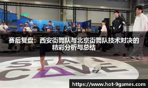 赛后复盘：西安街舞队与北京街舞队技术对决的精彩分析与总结